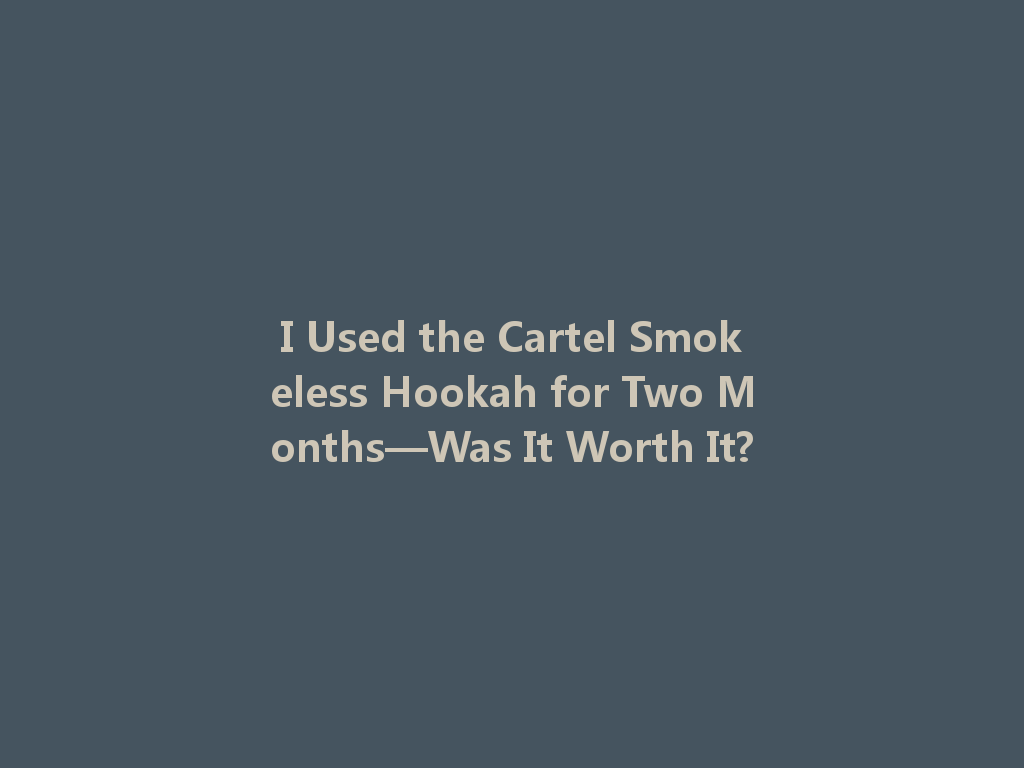 I Used the Cartel Smokeless Hookah for Two Months—Was It Worth It? 一