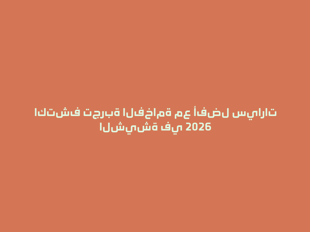 اكتشف تجربة الفخامة مع أفضل سيارات الشيشة في 2026 一