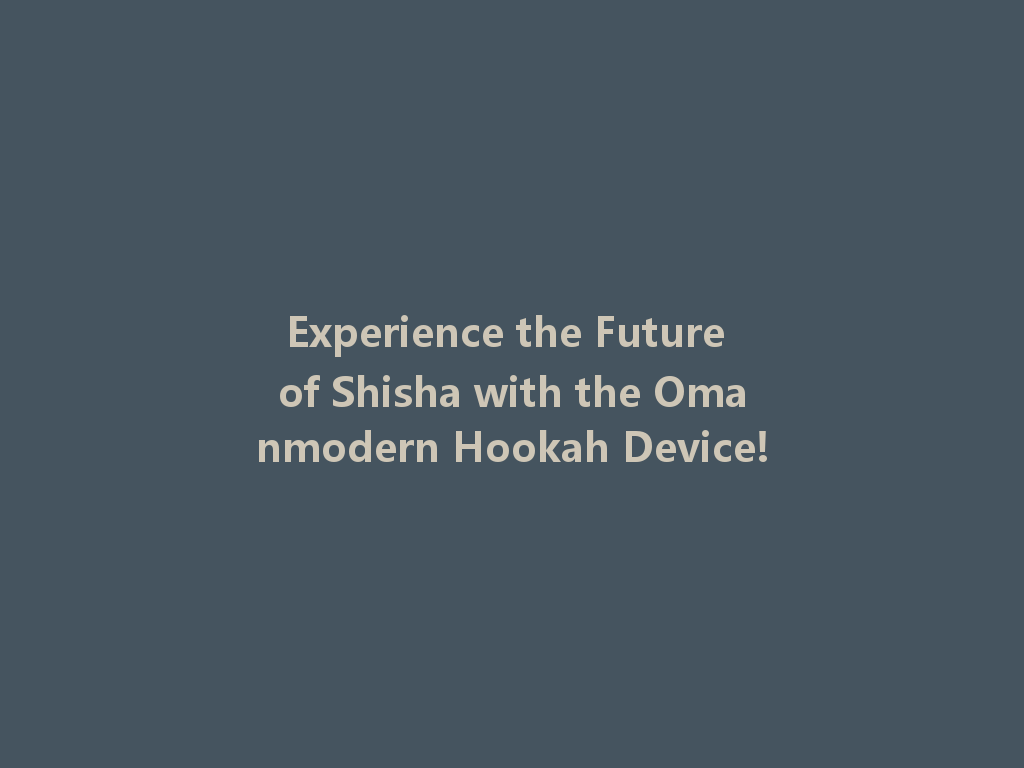 Experience the Future of Shisha with the Omanmodern Hookah Device! 一