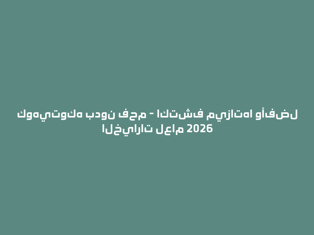 كوهيتوكه بدون فحم - اكتشف ميزاتها وأفضل الخيارات لعام 2026 一