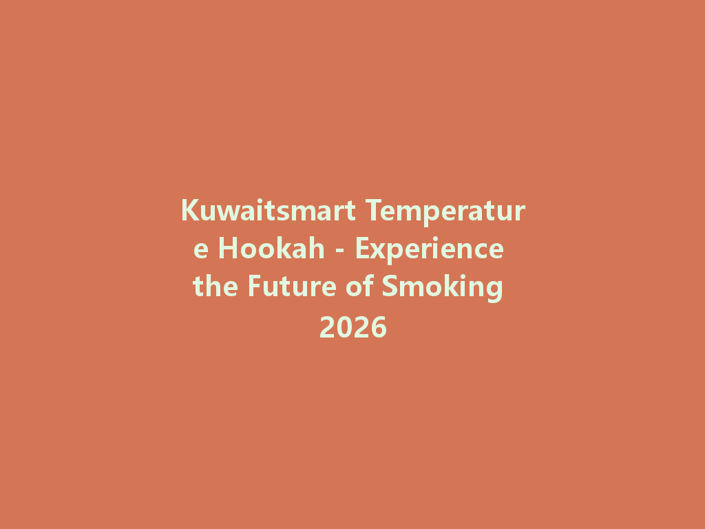 Kuwaitsmart Temperature Hookah - Experience the Future of Smoking 2026 一
