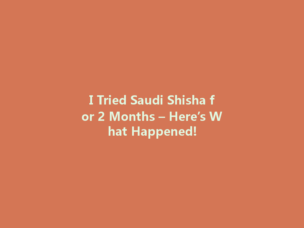 I Tried Saudi Shisha for 2 Months – Here’s What Happened! 一