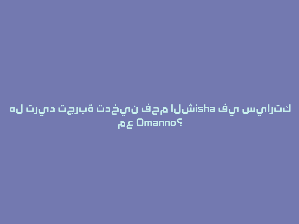 هل تريد تجربة تدخين فحم الشisha في سيارتك مع Omanno؟ 一