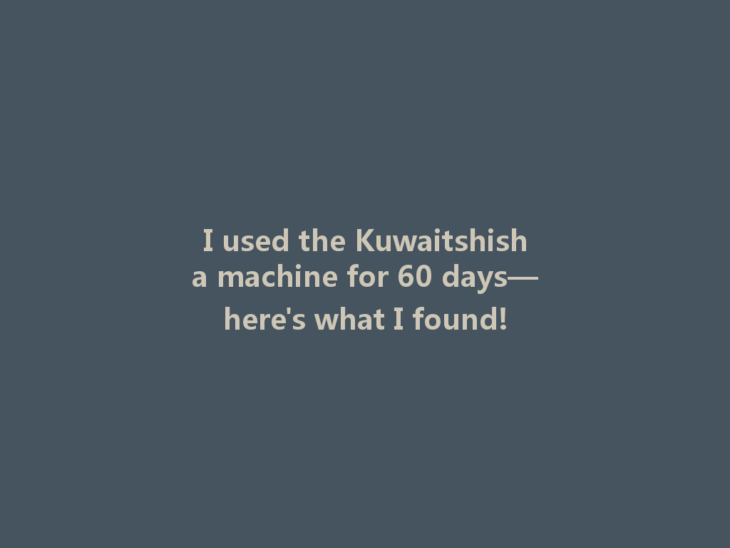 I used the Kuwaitshisha machine for 60 days—here's what I found! 一