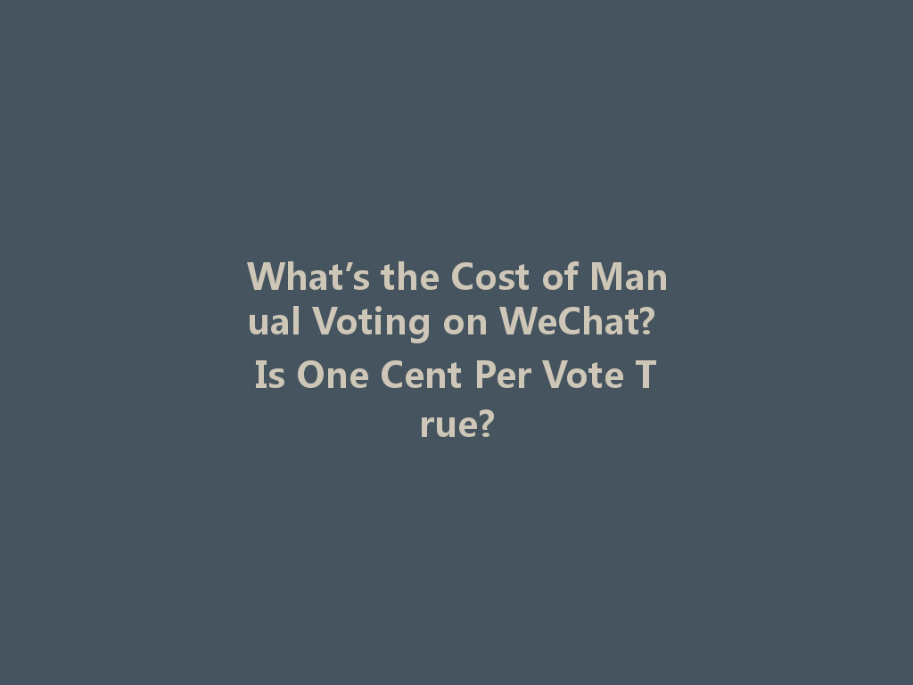 What’s the Cost of Manual Voting on WeChat? Is One Cent Per Vote True? 一