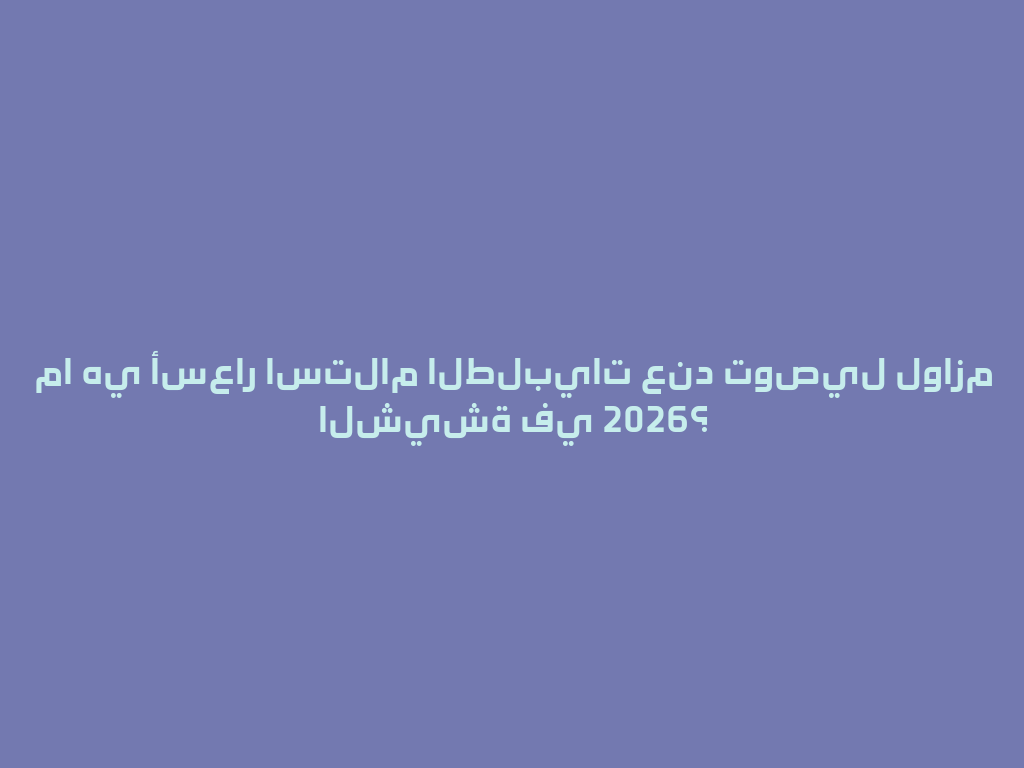 ما هي أسعار استلام الطلبيات عند توصيل لوازم الشيشة في 2026؟ 一