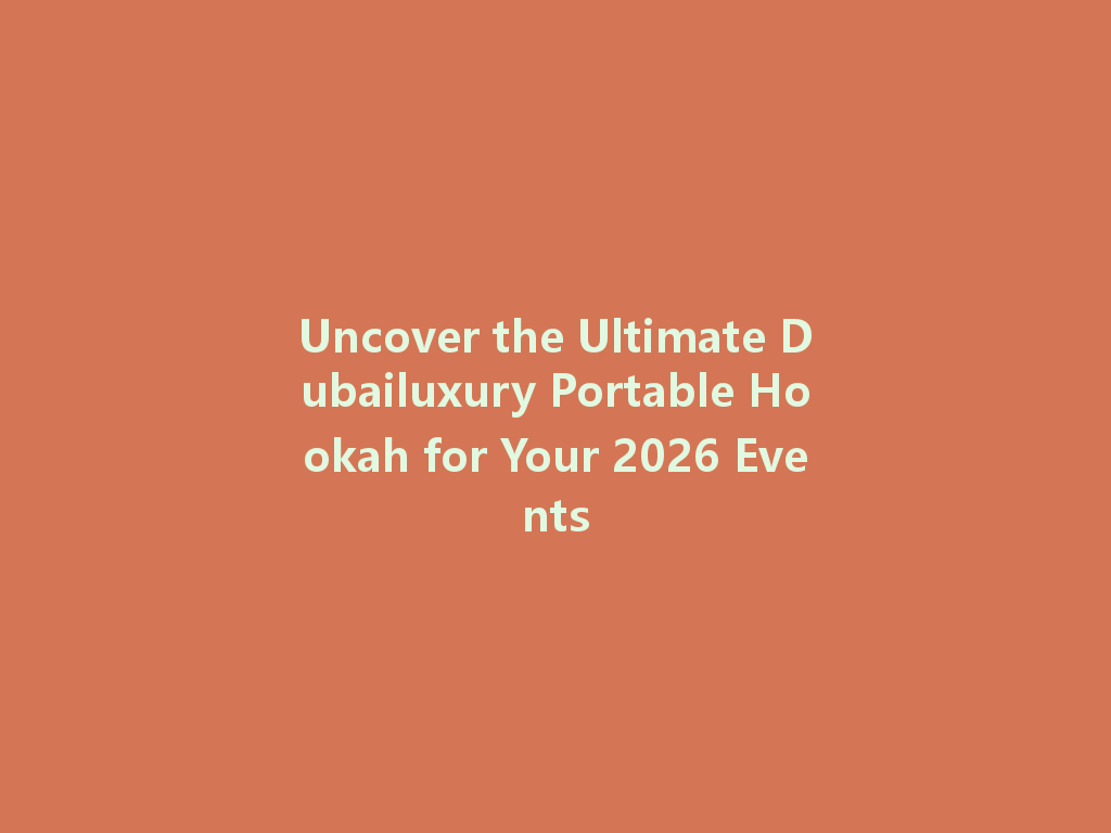 Uncover the Ultimate Dubailuxury Portable Hookah for Your 2026 Events 一