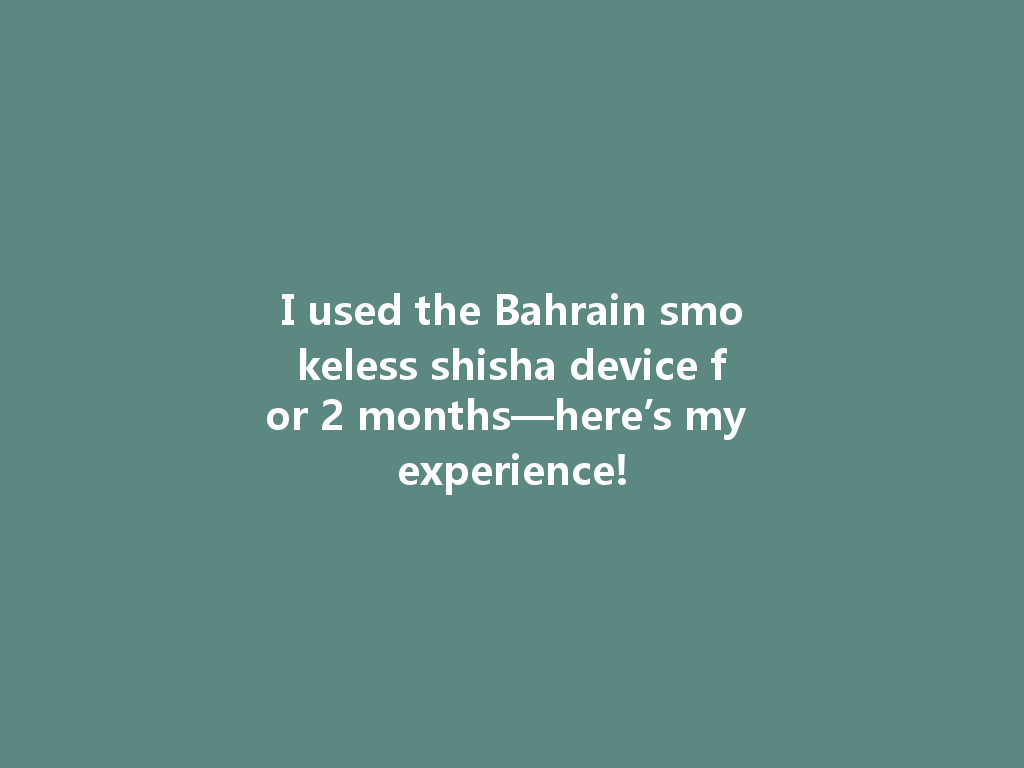 I used the Bahrain smokeless shisha device for 2 months—here’s my experience! 一