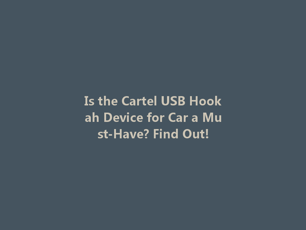 Is the Cartel USB Hookah Device for Car a Must-Have? Find Out! 一