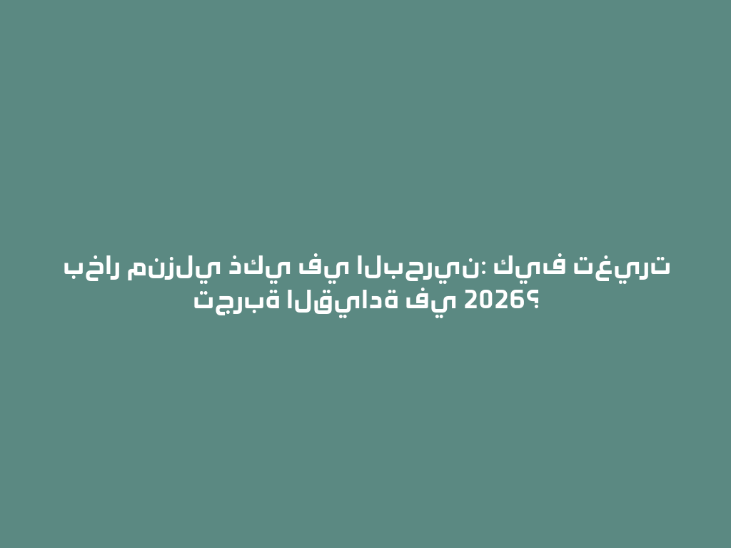 بخار منزلي ذكي في البحرين: كيف تغيرت تجربة القيادة في 2026؟ 一