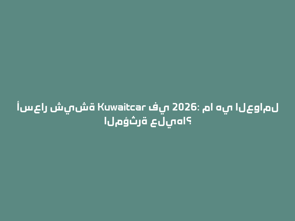 أسعار شيشة Kuwaitcar في 2026: ما هي العوامل المؤثرة عليها؟ 一