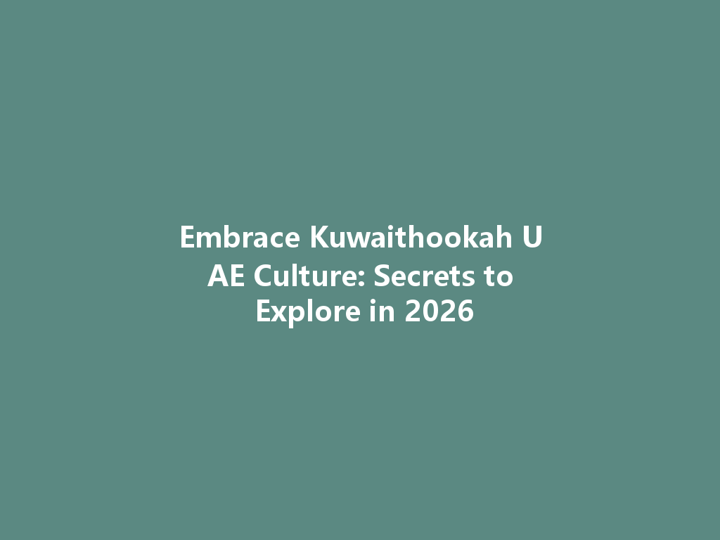 Embrace Kuwaithookah UAE Culture: Secrets to Explore in 2026 一