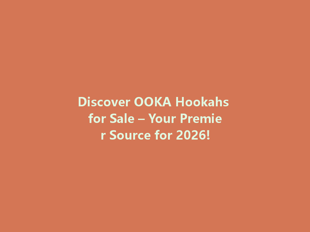Discover OOKA Hookahs for Sale – Your Premier Source for 2026! 一