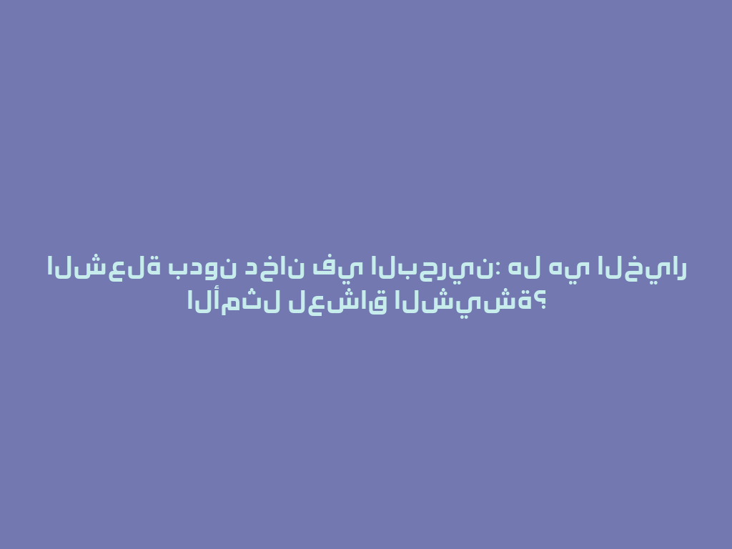 الشعلة بدون دخان في البحرين: هل هي الخيار الأمثل لعشاق الشيشة؟ 一