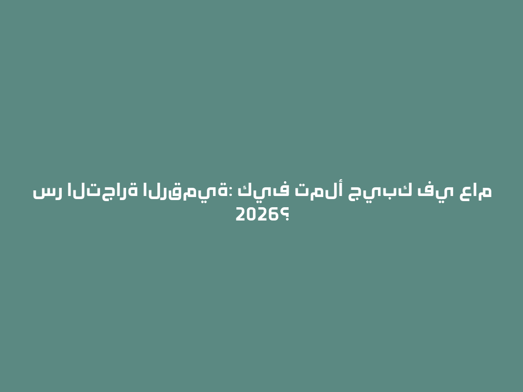 سر التجارة الرقمية: كيف تملأ جيبك في عام 2026؟ 一