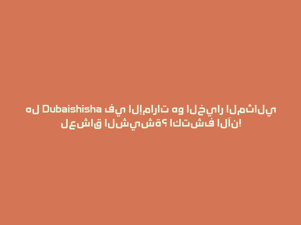 هل Dubaishisha في الإمارات هو الخيار المثالي لعشاق الشيشة؟ اكتشف الآن! 一