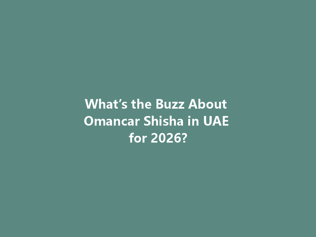 What’s the Buzz About Omancar Shisha in UAE for 2026? 一