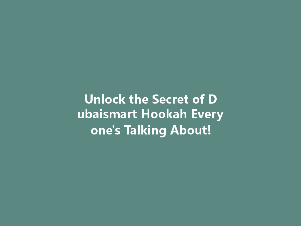 Unlock the Secret of Dubaismart Hookah Everyone's Talking About! 一