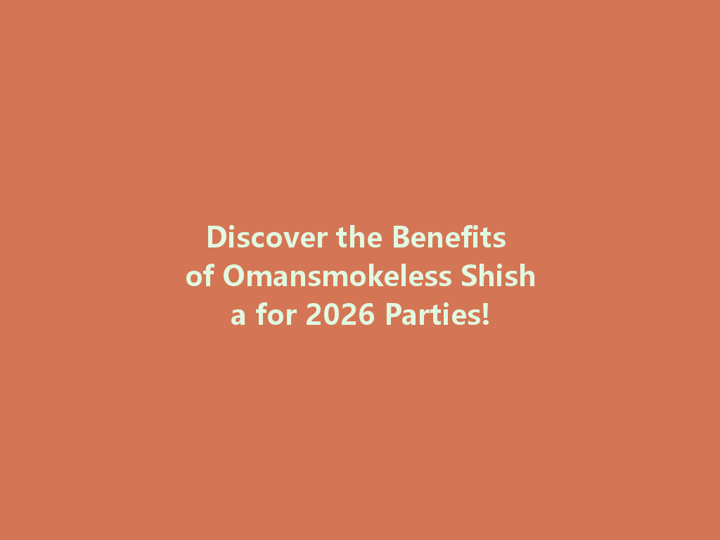 Discover the Benefits of Omansmokeless Shisha for 2026 Parties! 一