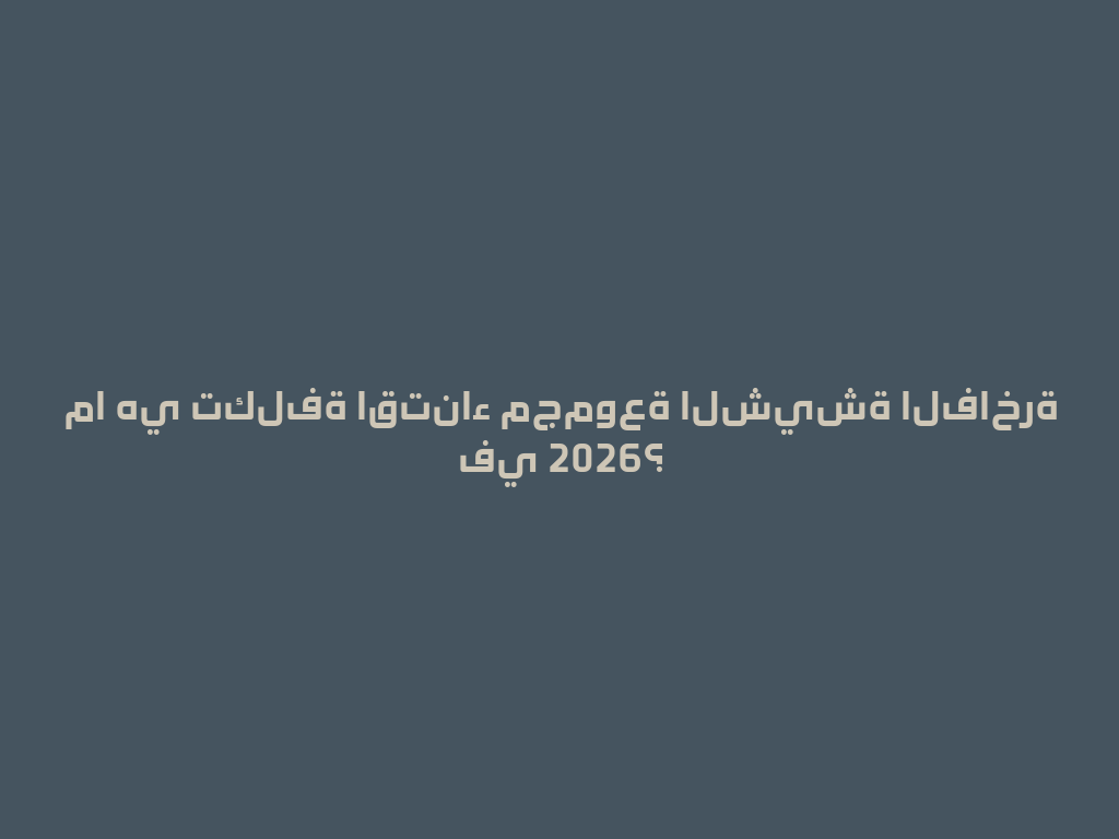 ما هي تكلفة اقتناء مجموعة الشيشة الفاخرة في 2026؟ 一