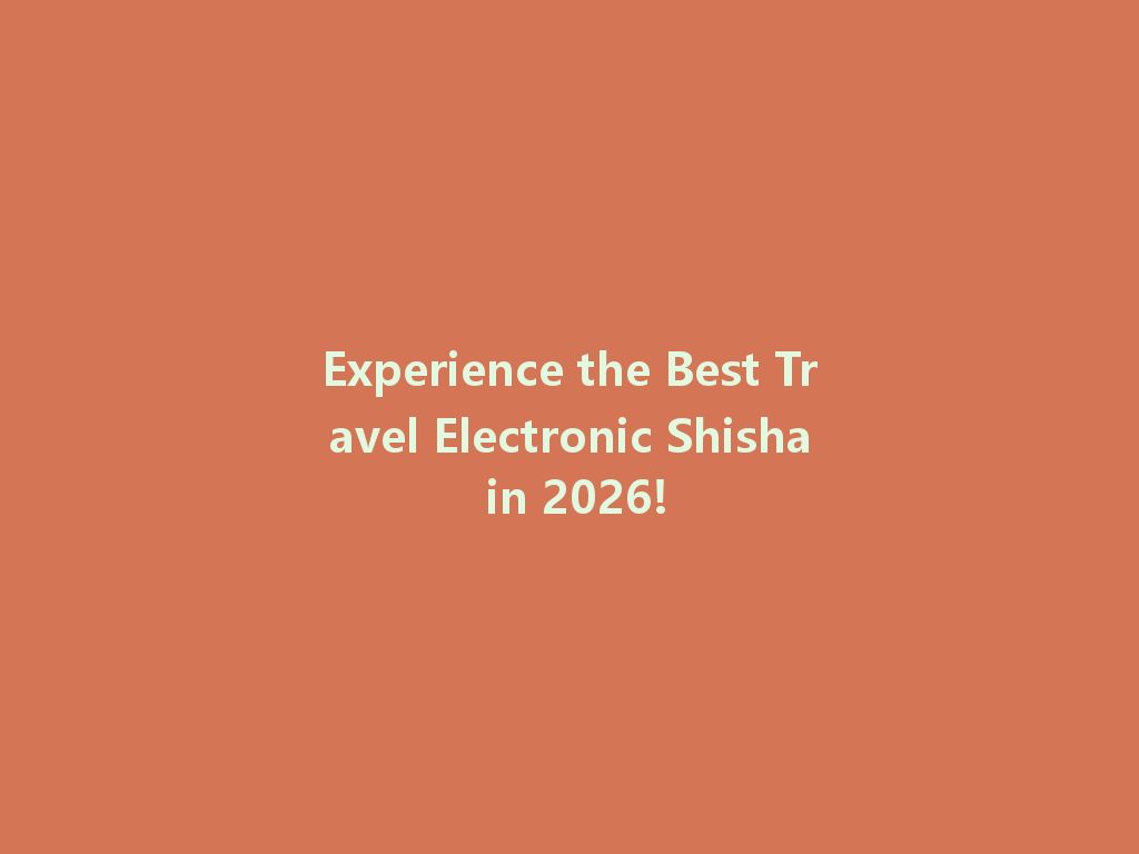 Experience the Best Travel Electronic Shisha in 2026! 一