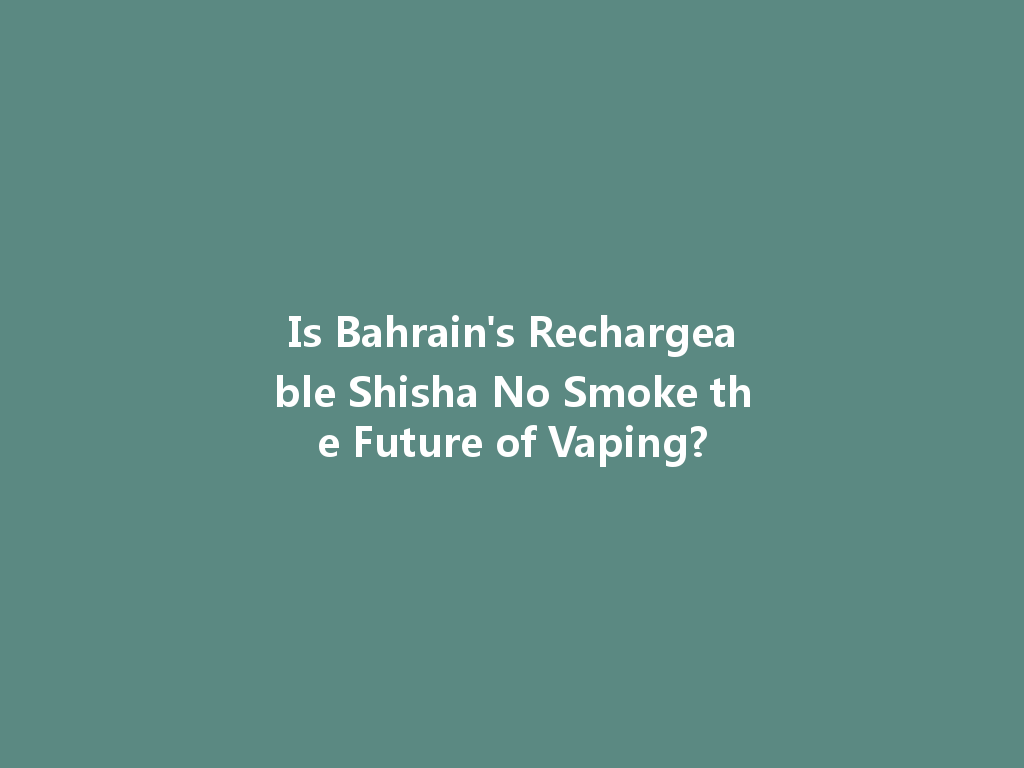 Is Bahrain's Rechargeable Shisha No Smoke the Future of Vaping? 一