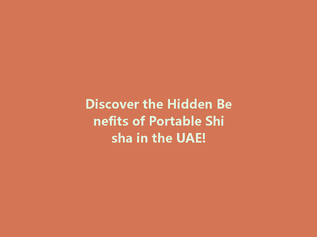 Discover the Hidden Benefits of Portable Shisha in the UAE! 一