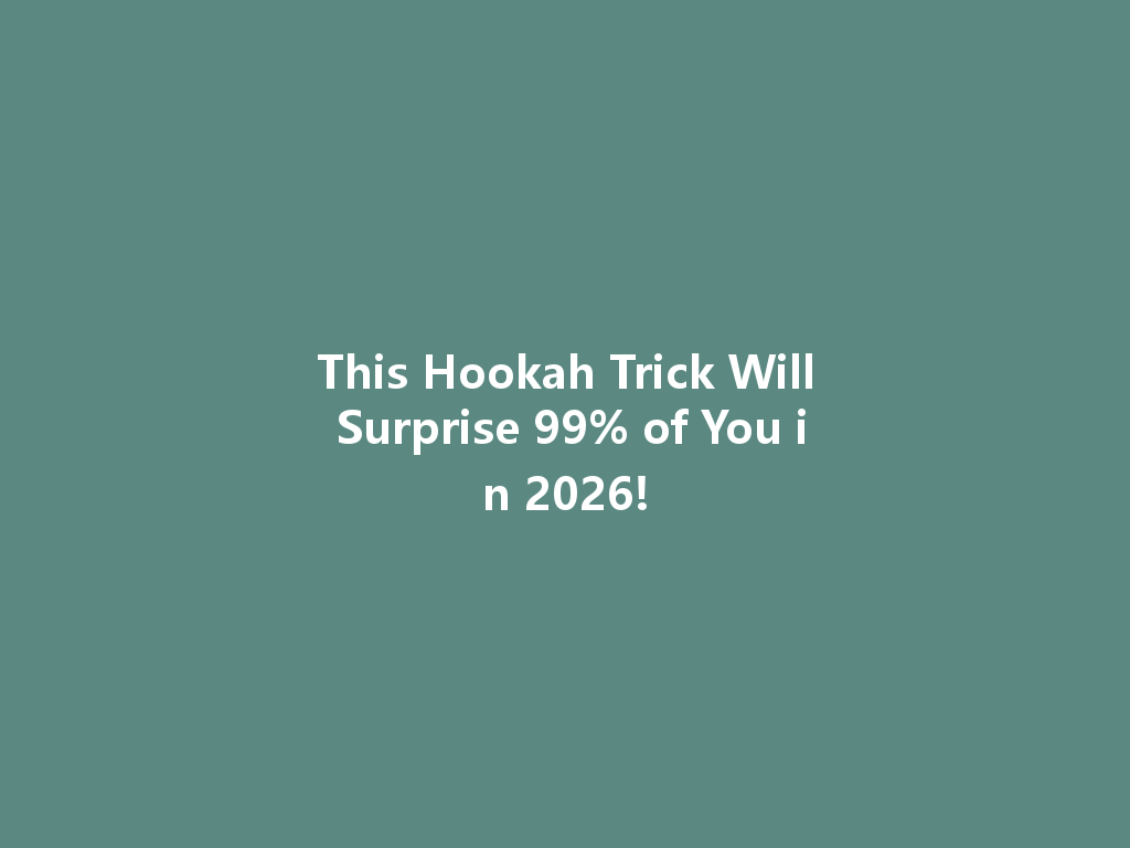 This Hookah Trick Will Surprise 99% of You in 2026! 一
