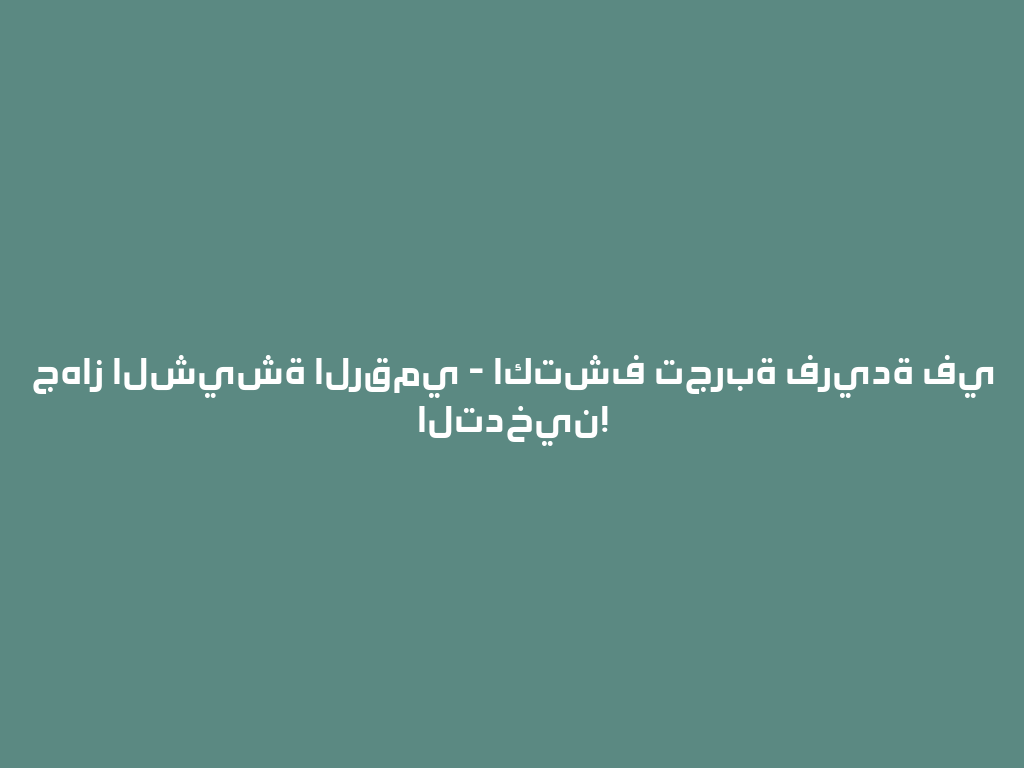 جهاز الشيشة الرقمي - اكتشف تجربة فريدة في التدخين! 一