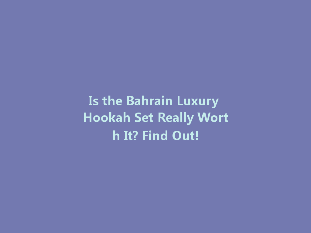 Is the Bahrain Luxury Hookah Set Really Worth It? Find Out! 一