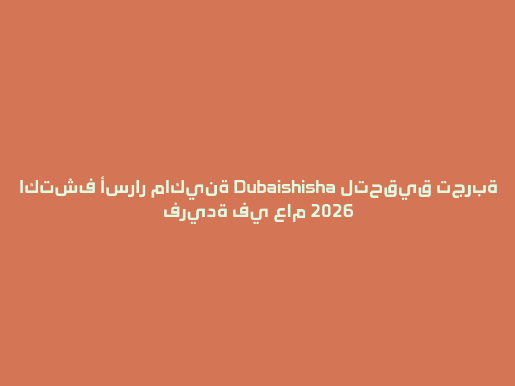 اكتشف أسرار ماكينة Dubaishisha لتحقيق تجربة فريدة في عام 2026 一