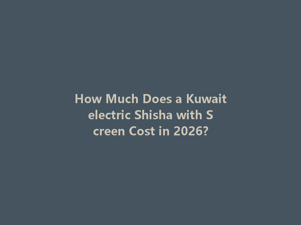 How Much Does a Kuwaitelectric Shisha with Screen Cost in 2026? 一