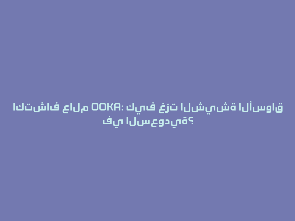 اكتشاف عالم OOKA: كيف غزت الشيشة الأسواق في السعودية؟ 一