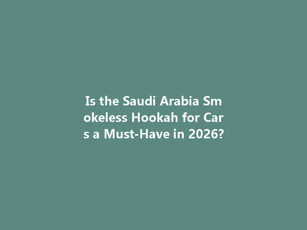 Is the Saudi Arabia Smokeless Hookah for Cars a Must-Have in 2026? 一