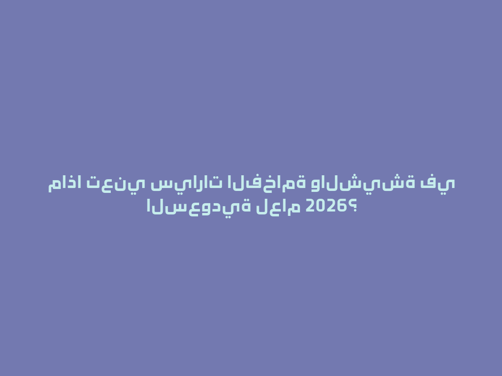 ماذا تعني سيارات الفخامة والشيشة في السعودية لعام 2026؟ 一