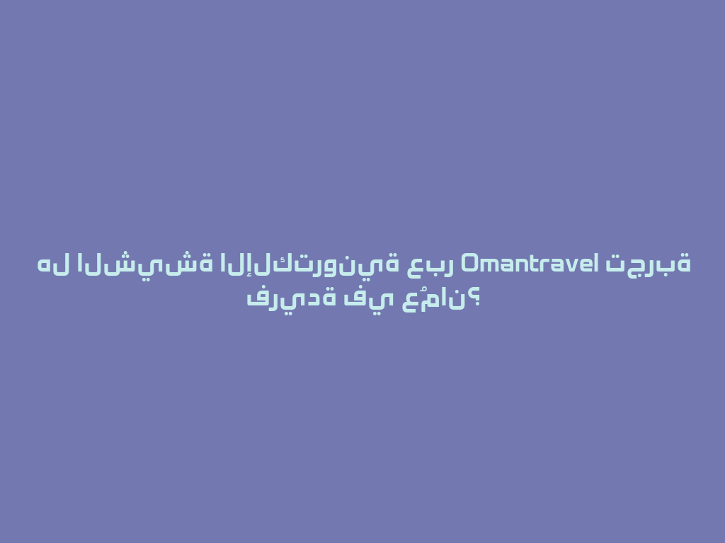 هل الشيشة الإلكترونية عبر Omantravel تجربة فريدة في عُمان؟ 一