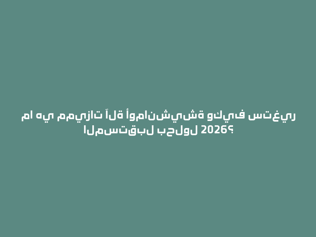 ما هي مميزات آلة أومانشيشة وكيف ستغير المستقبل بحلول 2026؟ 一