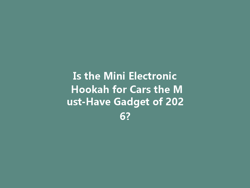 Is the Mini Electronic Hookah for Cars the Must-Have Gadget of 2026? 一