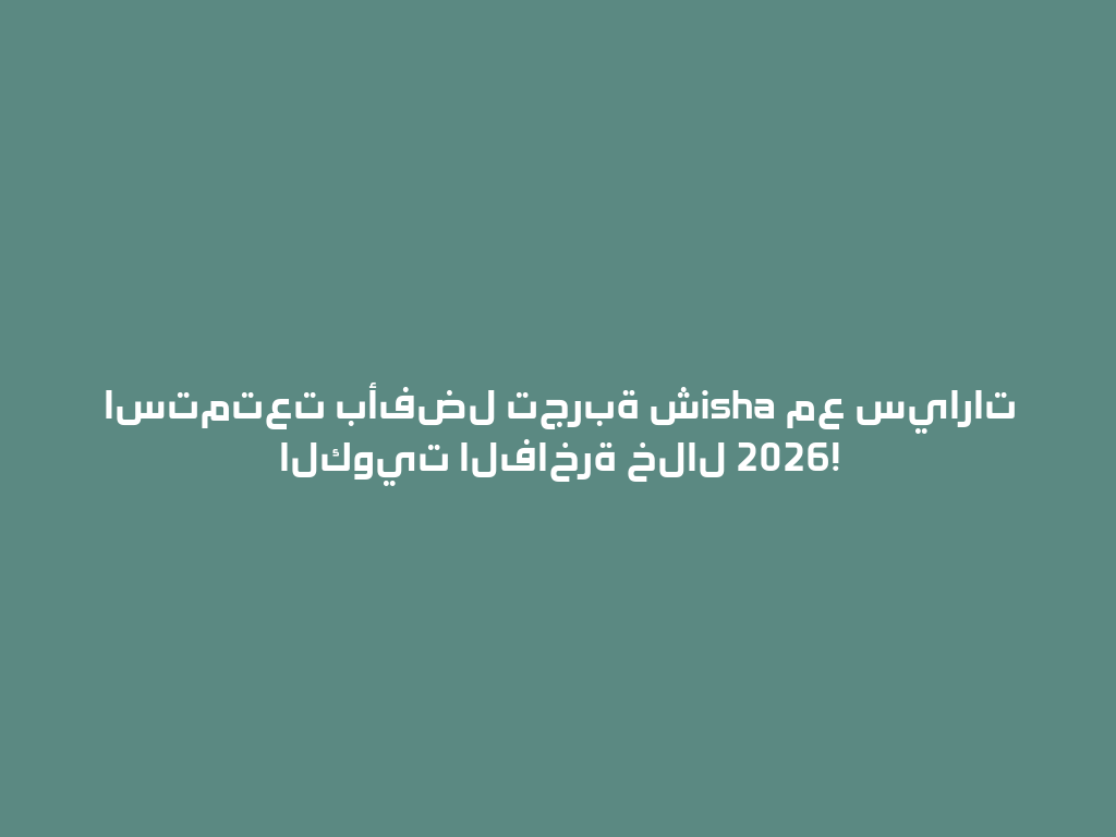 استمتعت بأفضل تجربة شisha مع سيارات الكويت الفاخرة خلال 2026! 一