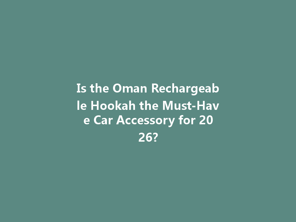 Is the Oman Rechargeable Hookah the Must-Have Car Accessory for 2026? 一