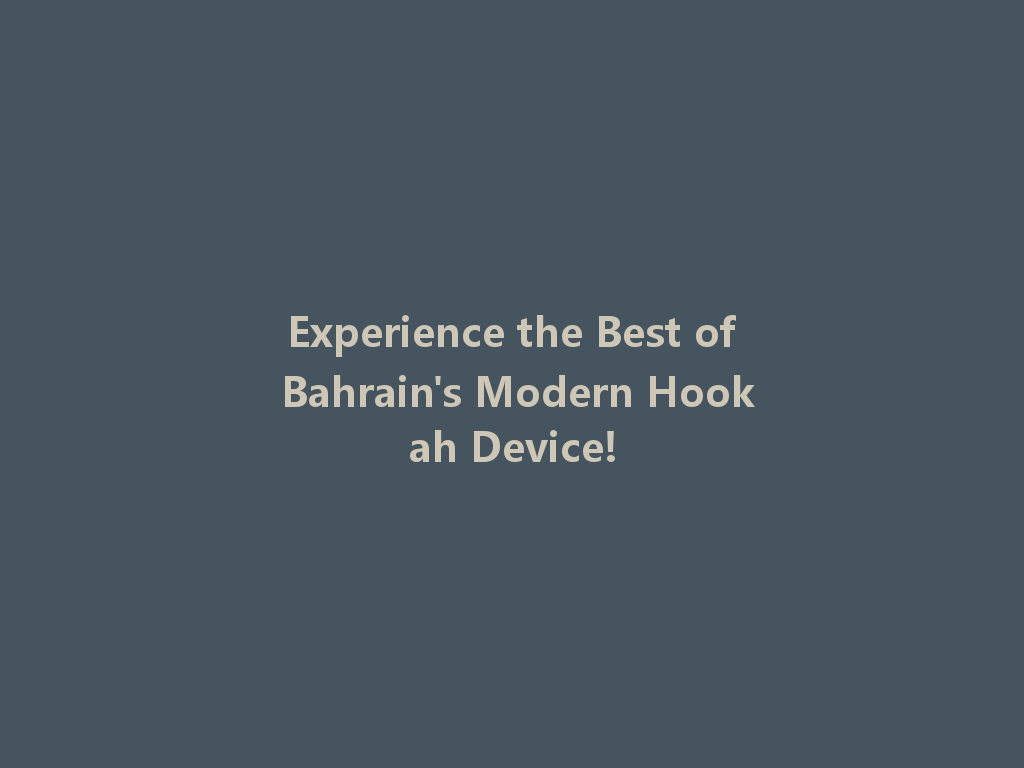 Experience the Best of Bahrain's Modern Hookah Device! 一