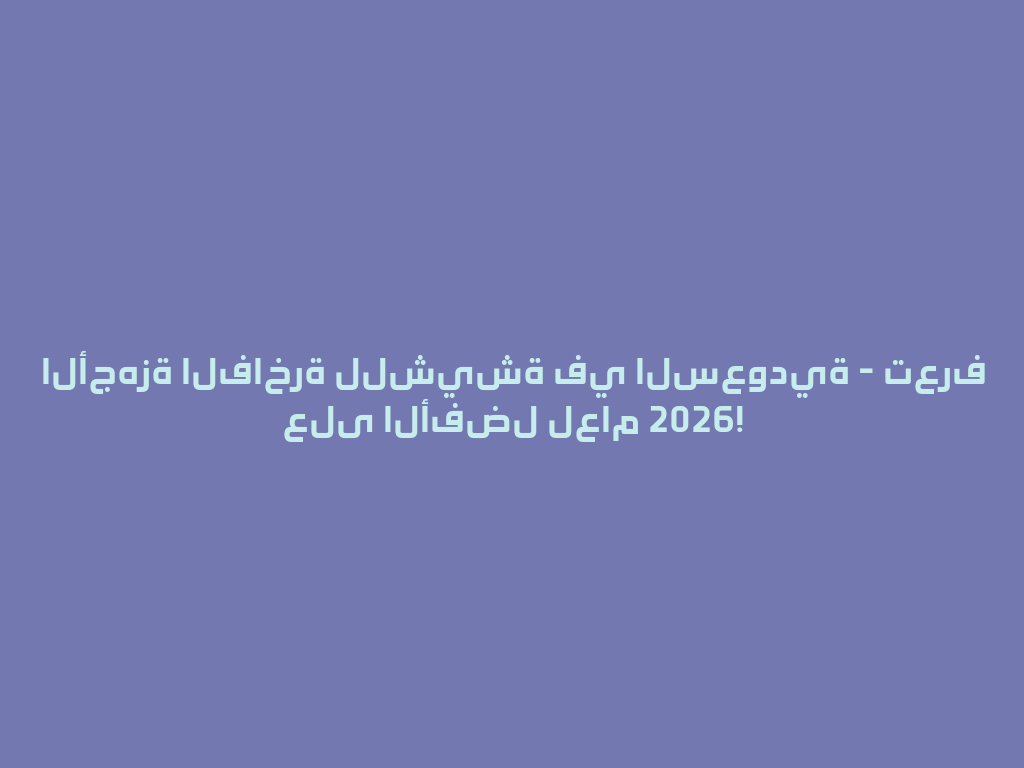 الأجهزة الفاخرة للشيشة في السعودية - تعرف على الأفضل لعام 2026! 一