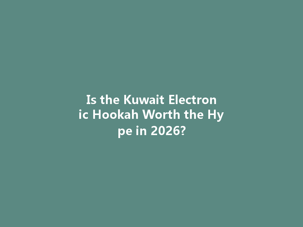 Is the Kuwait Electronic Hookah Worth the Hype in 2026? 一