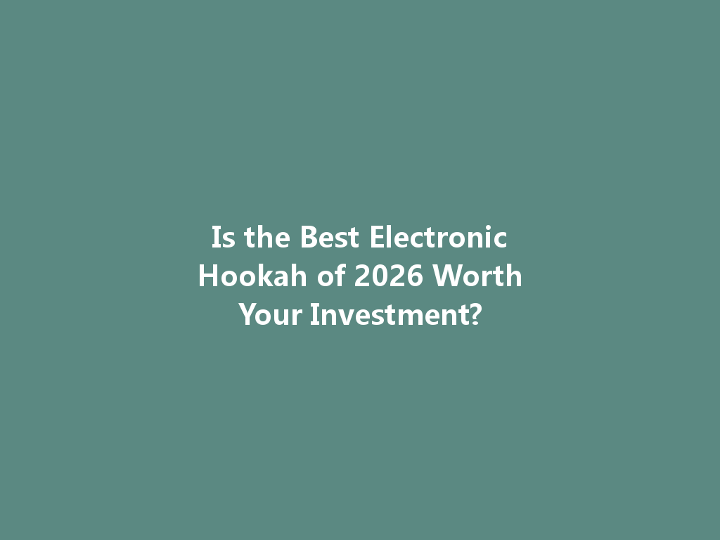 Is the Best Electronic Hookah of 2026 Worth Your Investment? 一