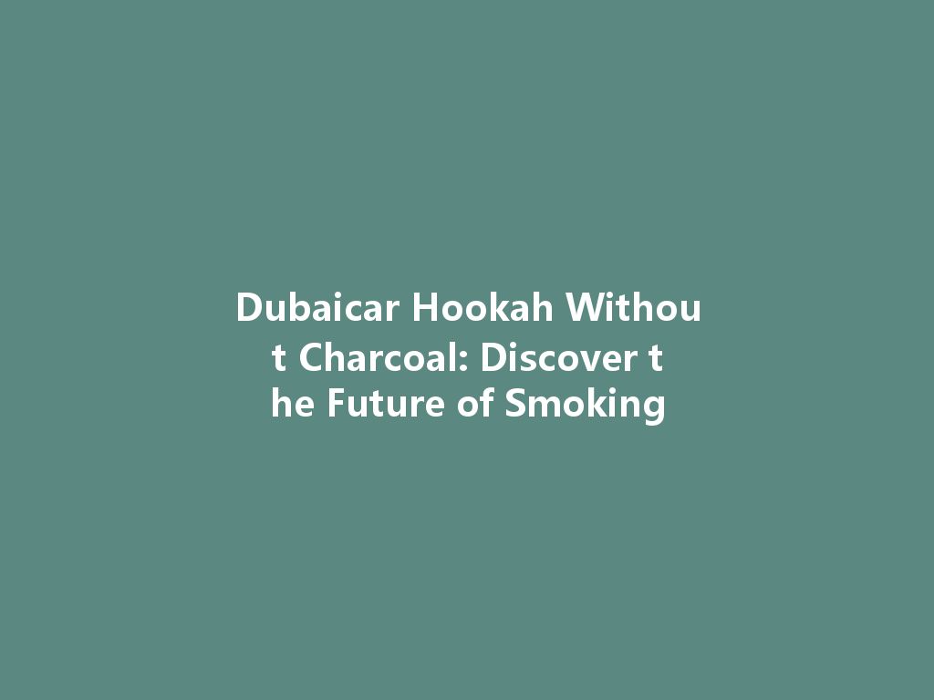 Dubaicar Hookah Without Charcoal: Discover the Future of Smoking 一