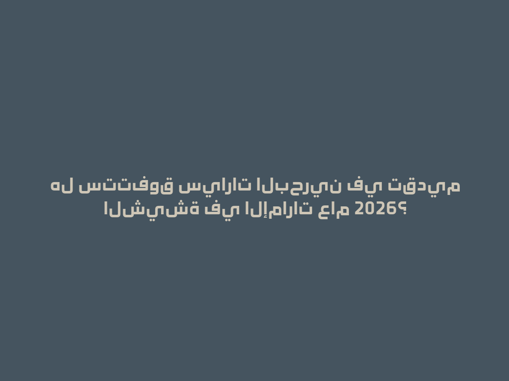 هل ستتفوق سيارات البحرين في تقديم الشيشة في الإمارات عام 2026؟ 一