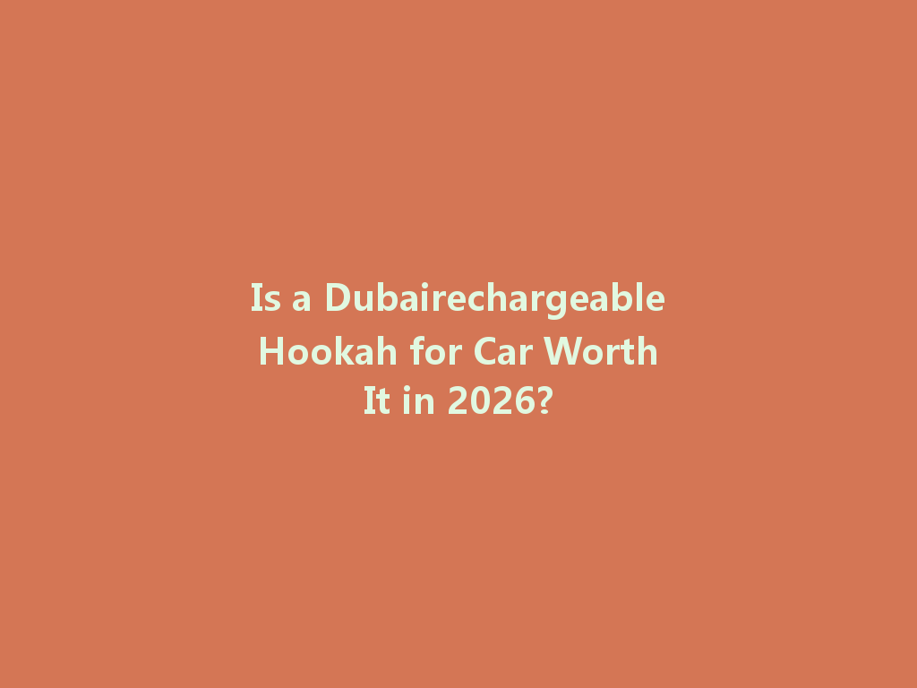 Is a Dubairechargeable Hookah for Car Worth It in 2026? 一