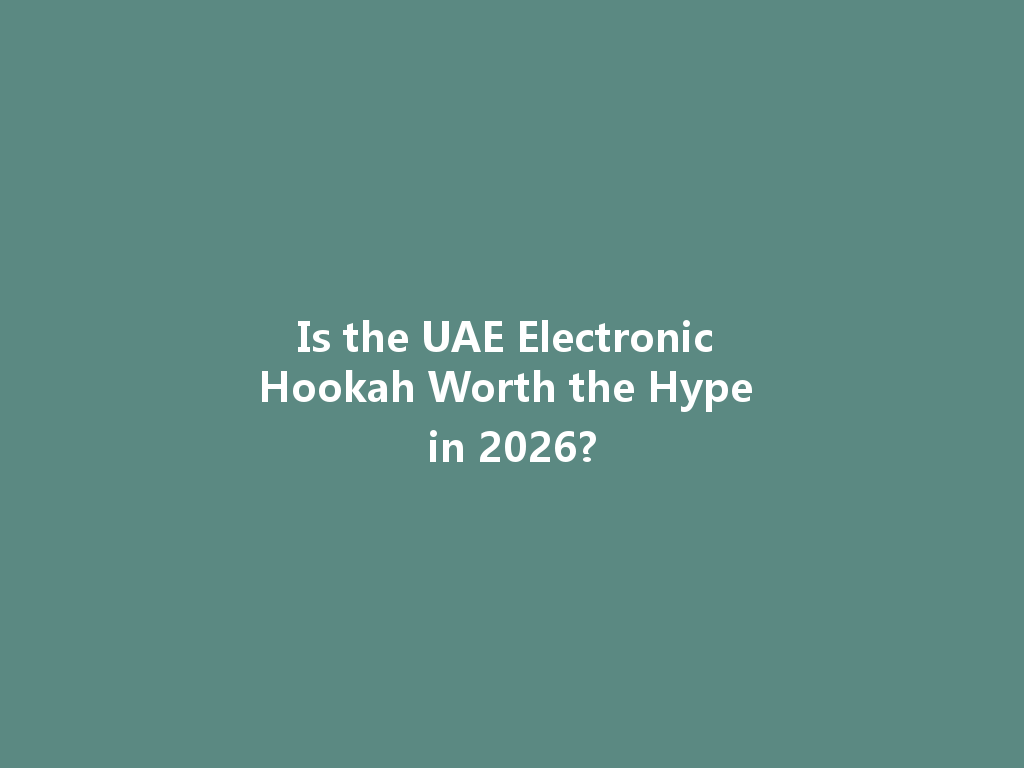 Is the UAE Electronic Hookah Worth the Hype in 2026? 一