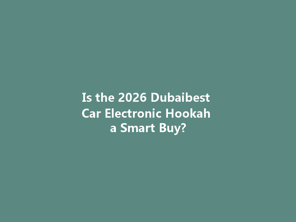 Is the 2026 Dubaibest Car Electronic Hookah a Smart Buy? 一
