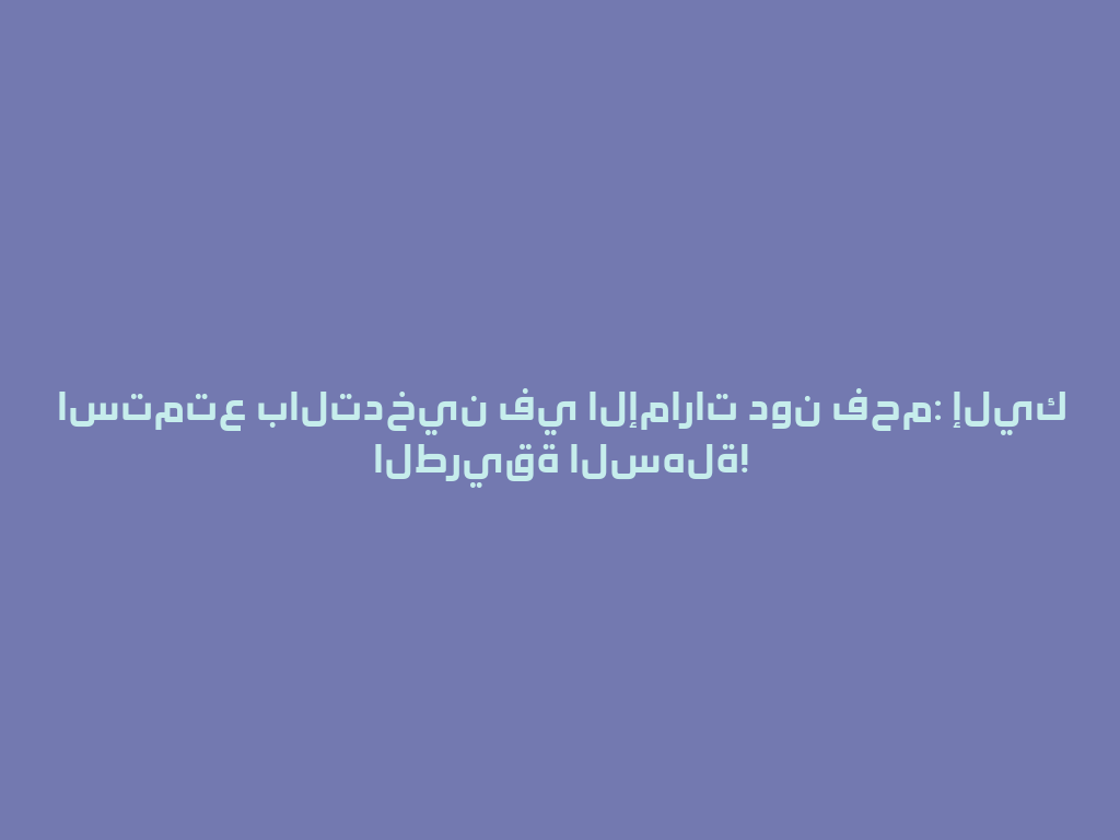 استمتع بالتدخين في الإمارات دون فحم: إليك الطريقة السهلة! 一
